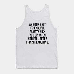 As your friend I will always Pick you uo Friendship Viral Quotes Trends Tank Top